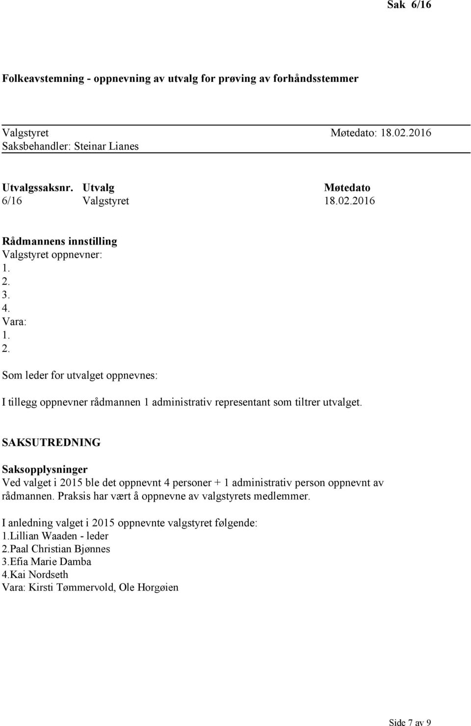 Ved valget i 2015 ble det oppnevnt 4 personer + 1 administrativ person oppnevnt av rådmannen. Praksis har vært å oppnevne av valgstyrets medlemmer.