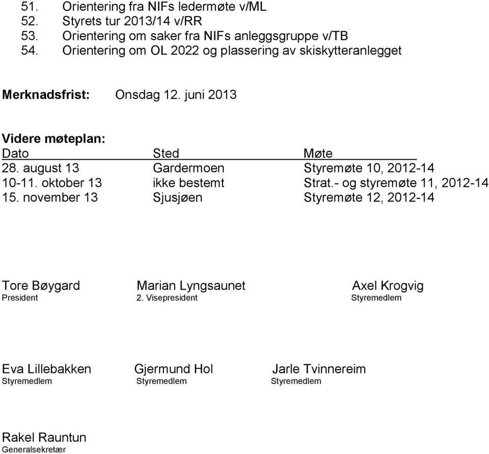 august 13 Gardermoen Styremøte 10, 2012-14 10-11. oktober 13 ikke bestemt Strat.- og styremøte 11, 2012-14 15.