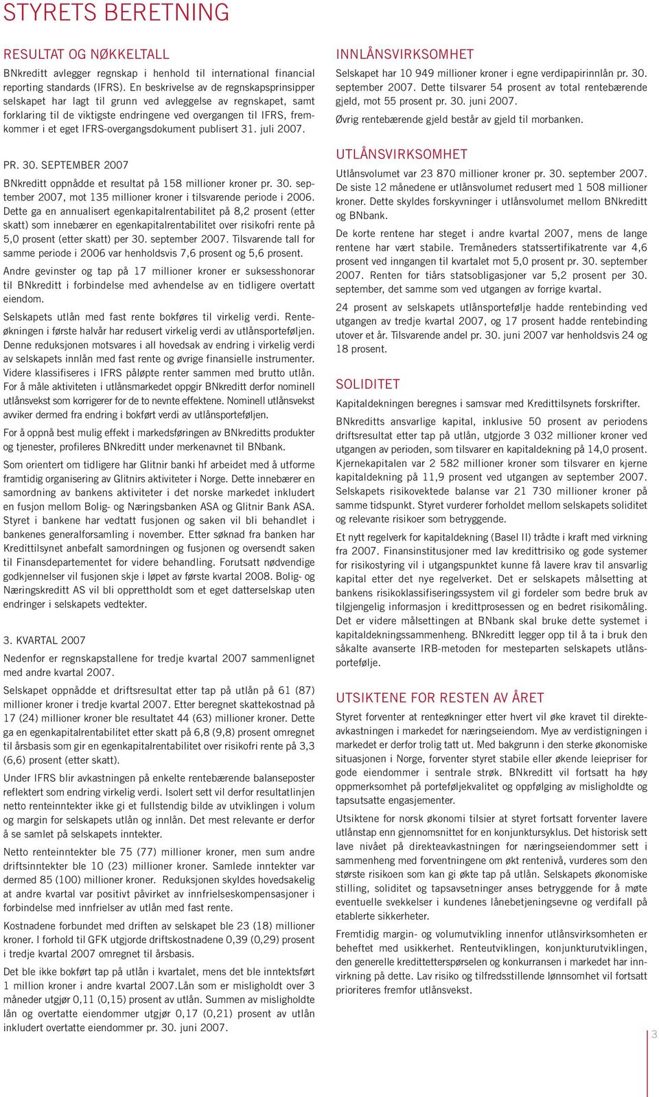 IFRS-overgangsdokument publisert 31. juli 2007. PR. 30. SEPTEMBER 2007 BNkreditt oppnådde et resultat på 158 millioner kroner pr. 30. september 2007, mot 135 millioner kroner i tilsvarende periode i 2006.