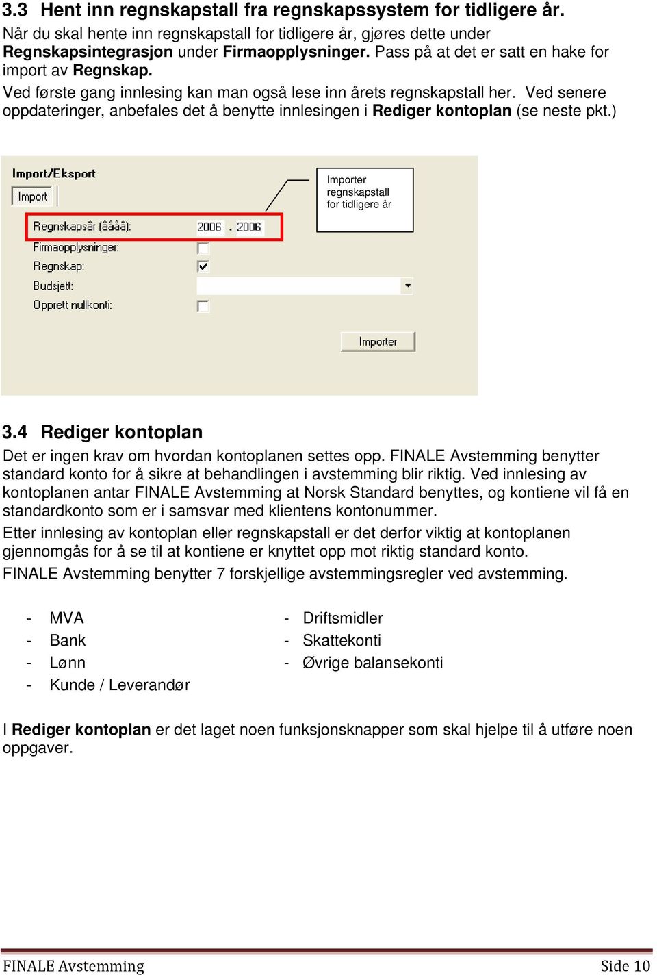 Ved senere oppdateringer, anbefales det å benytte innlesingen i Rediger kontoplan (se neste pkt.) Importer regnskapstall for tidligere år 3.