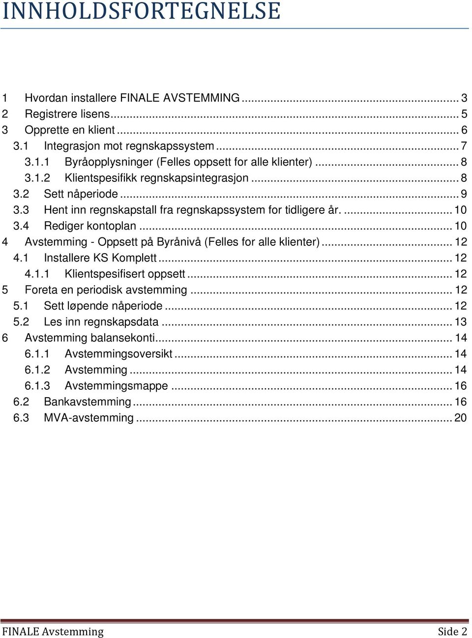 .. 10 4 Avstemming - Oppsett på Byrånivå (Felles for alle klienter)... 12 4.1 Installere KS Komplett... 12 4.1.1 Klientspesifisert oppsett... 12 5 Foreta en periodisk avstemming... 12 5.1 Sett løpende nåperiode.