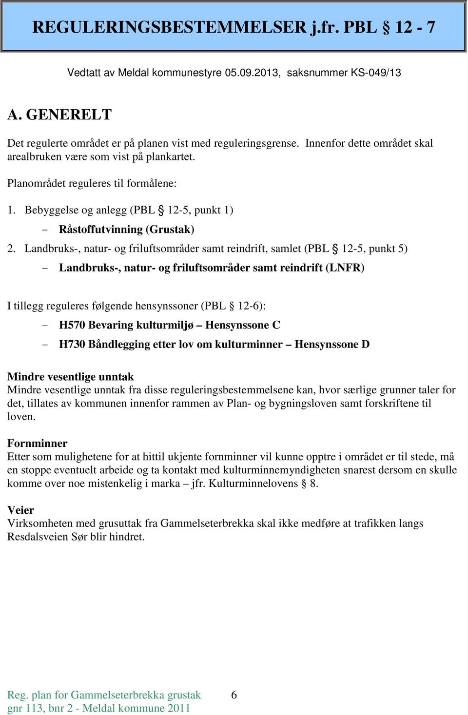 Landbruks-, natur- og friluftsområder samt reindrift, samlet (PBL 12-5, punkt 5) - Landbruks-, natur- og friluftsområder samt reindrift (LNFR) I tillegg reguleres følgende hensynssoner (PBL 12-6): -