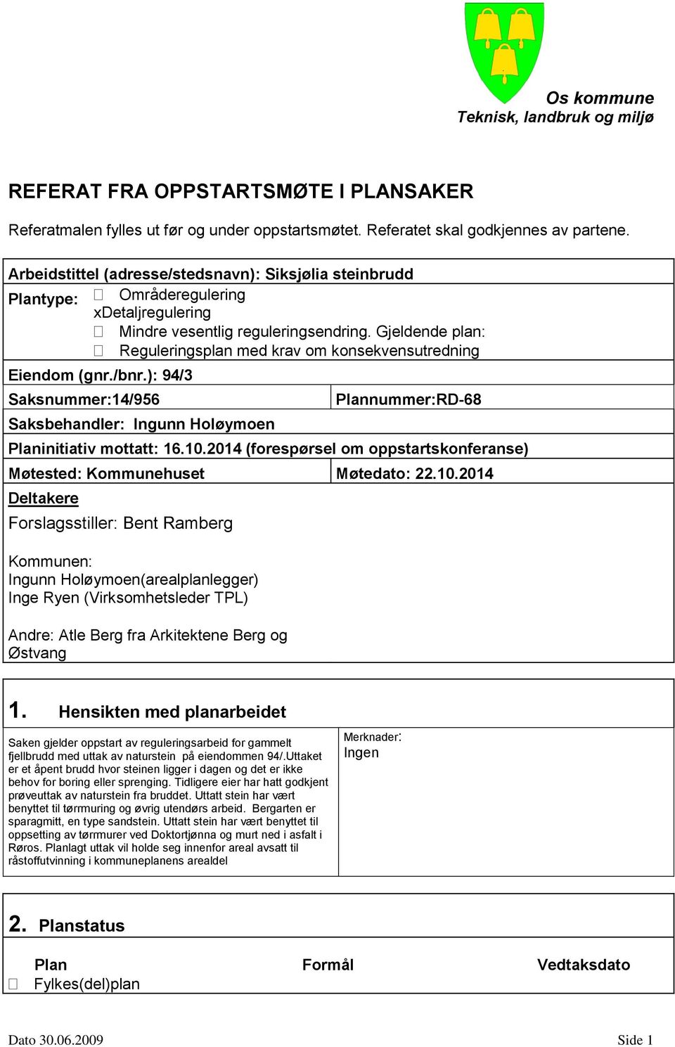 Gjeldende plan: Reguleringsplan med krav om konsekvensutredning Eiendom (gnr./bnr.): 94/3 Saksnummer:14/956 Saksbehandler: Ingunn Holøymoen Plannummer:RD-68 Planinitiativ mottatt: 16.10.