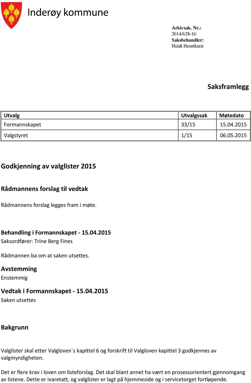 2015 Saksordfører: Trine Berg Fines Rådmannen ba om at saken utsettes. Avstemming Enstemmig Vedtak i Formannskapet - 15.04.