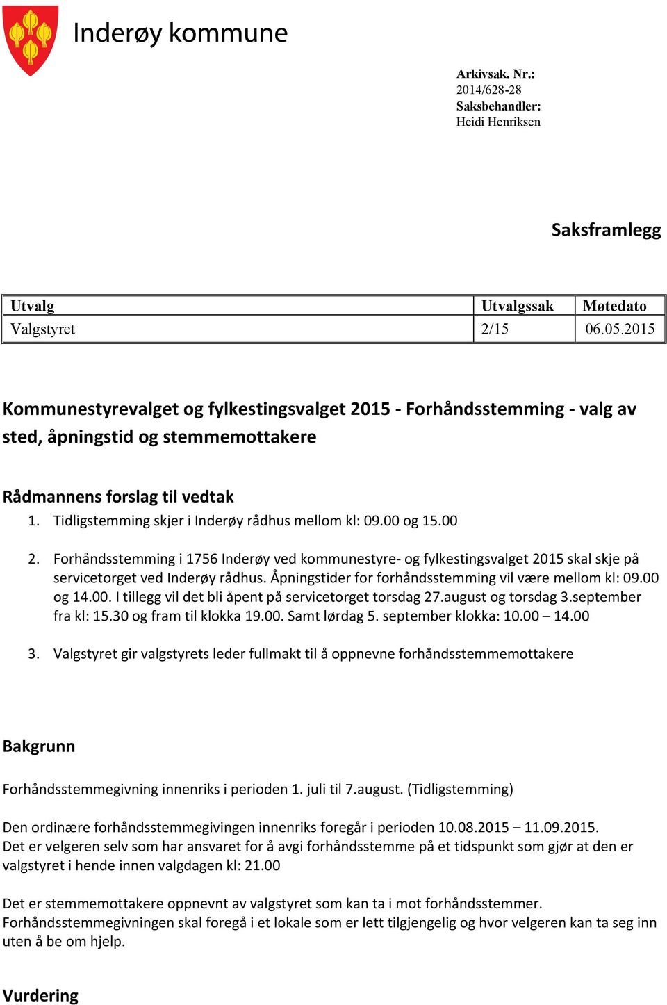 00 og 15.00 2. Forhåndsstemming i 1756 Inderøy ved kommunestyre- og fylkestingsvalget 2015 skal skje på servicetorget ved Inderøy rådhus. Åpningstider for forhåndsstemming vil være mellom kl: 09.