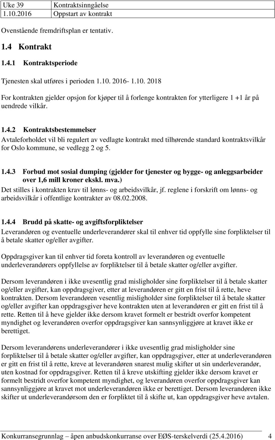 mva.) Det stilles i kontrakten krav til lønns- og arbeidsvilkår, jf. reglene i forskrift om lønns- og arbeidsvilkår i offentlige kontrakter av 08.02.2008. 1.4.