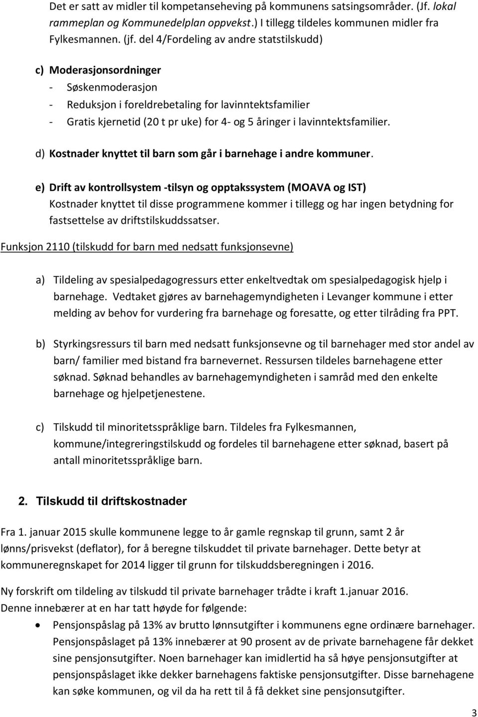 lavinntektsfamilier. d) Kostnader knyttet til barn som går i barnehage i andre kommuner.