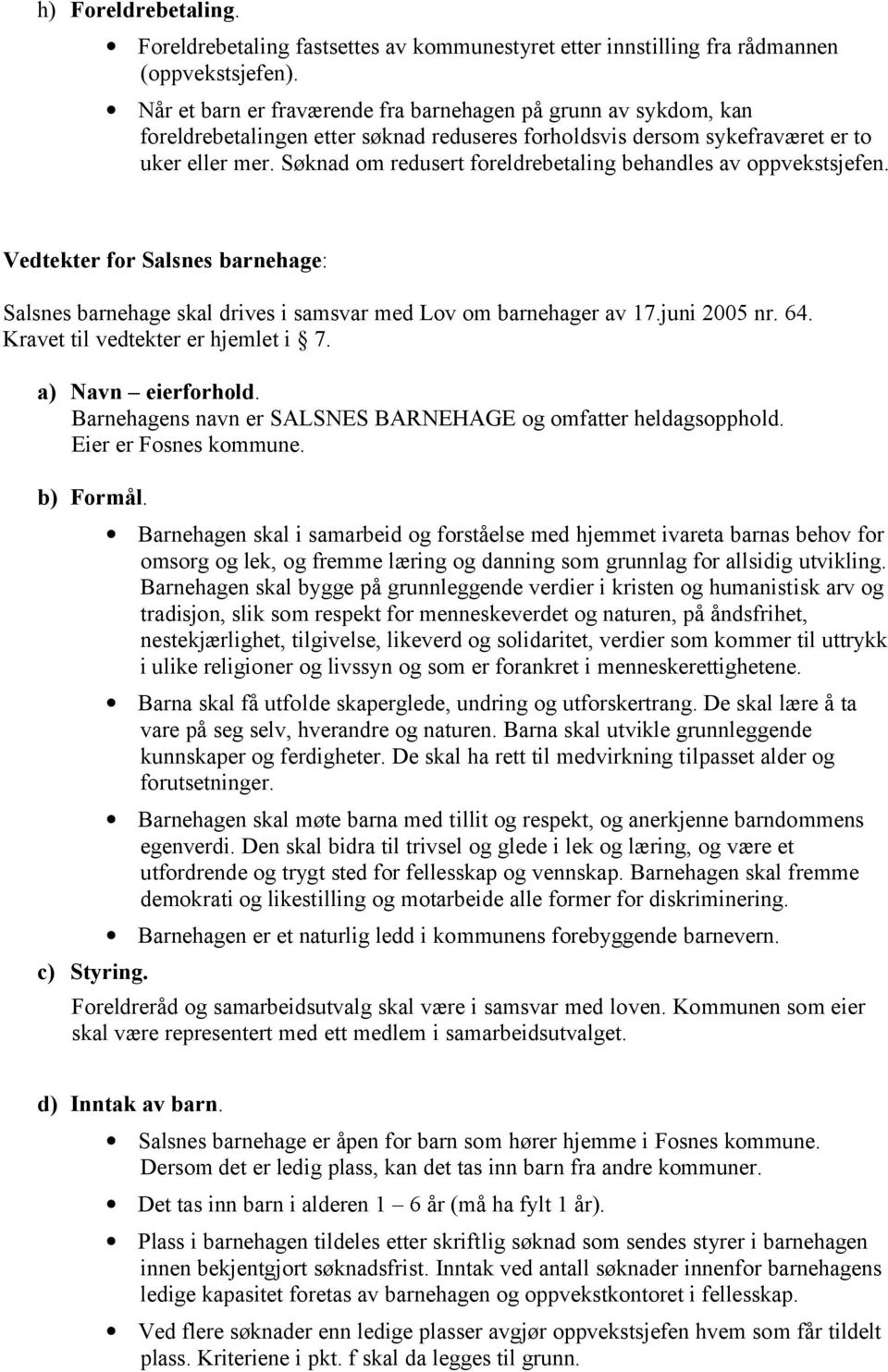 Søknad om redusert foreldrebetaling behandles av oppvekstsjefen. Vedtekter for Salsnes barnehage: Salsnes barnehage skal drives i samsvar med Lov om barnehager av 17.juni 2005 nr. 64.