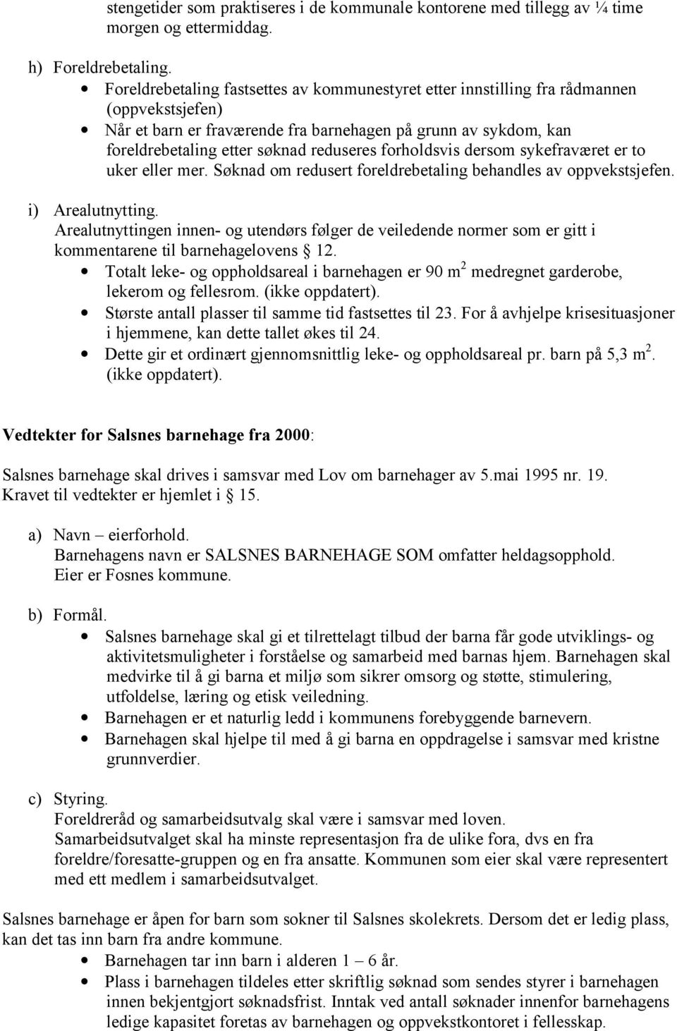 forholdsvis dersom sykefraværet er to uker eller mer. Søknad om redusert foreldrebetaling behandles av oppvekstsjefen. i) Arealutnytting.