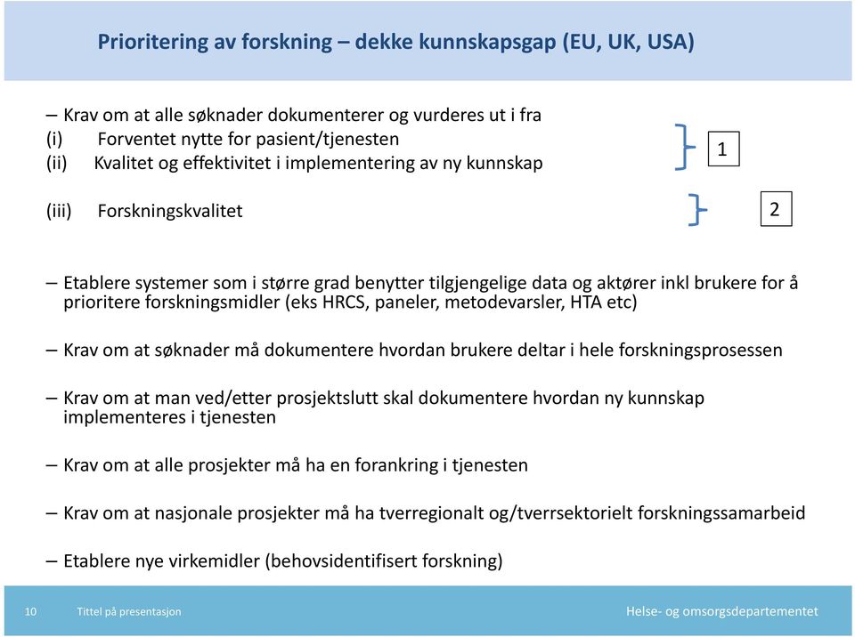 paneler, metodevarsler, HTA etc) Krav om at søknader må dokumentere hvordan brukere deltar i hele forskningsprosessen Krav om at man ved/etter prosjektslutt skal dokumentere hvordan ny kunnskap