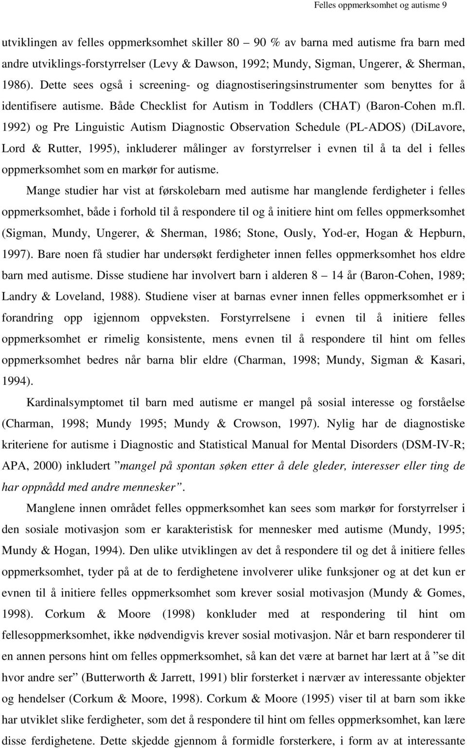 1992) og Pre Linguistic Autism Diagnostic Observation Schedule (PL-ADOS) (DiLavore, Lord & Rutter, 1995), inkluderer målinger av forstyrrelser i evnen til å ta del i felles oppmerksomhet som en