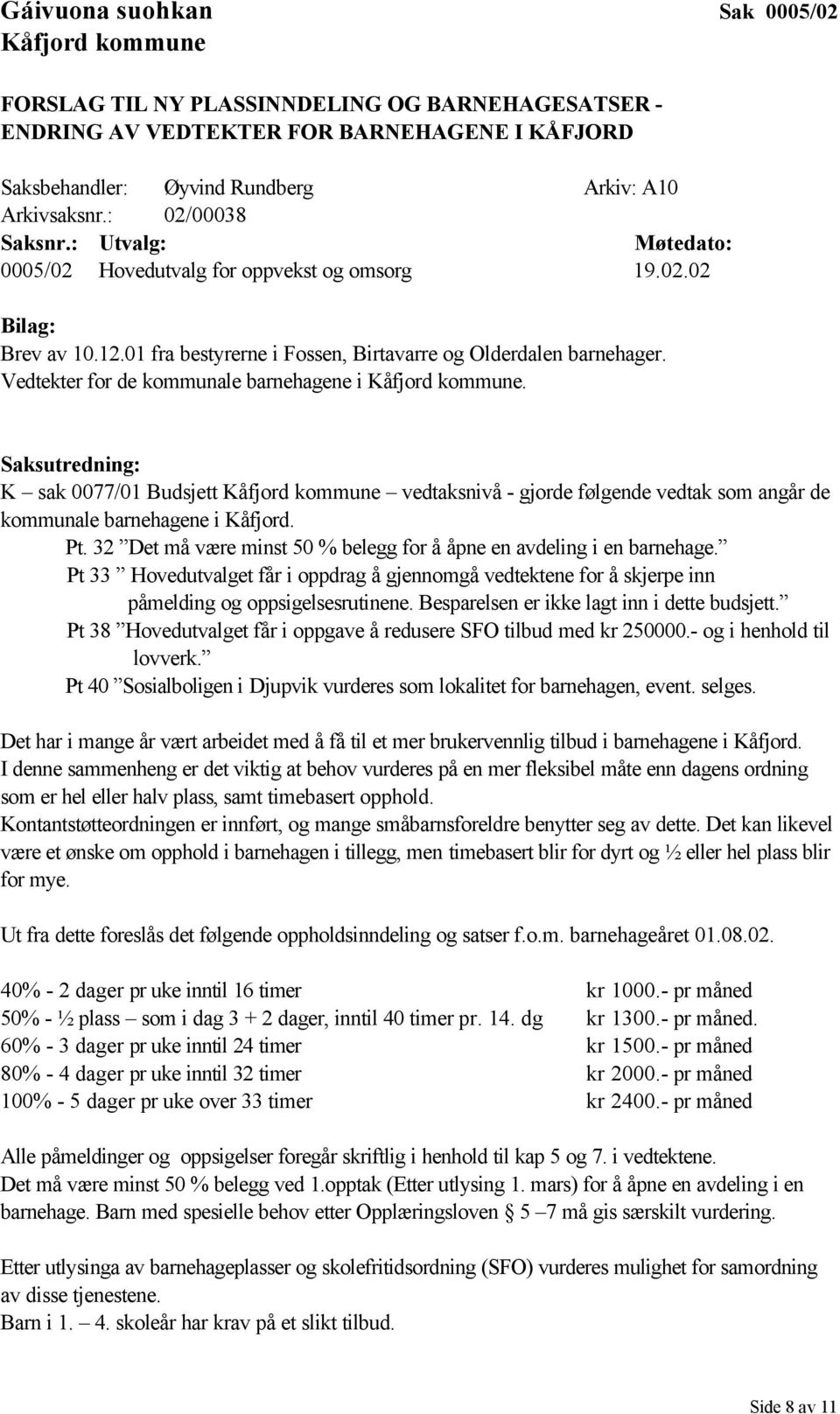 K sak 0077/01 Budsjett vedtaksnivå - gjorde følgende vedtak som angår de kommunale barnehagene i Kåfjord. Pt. 32 Det må være minst 50 % belegg for å åpne en avdeling i en barnehage.