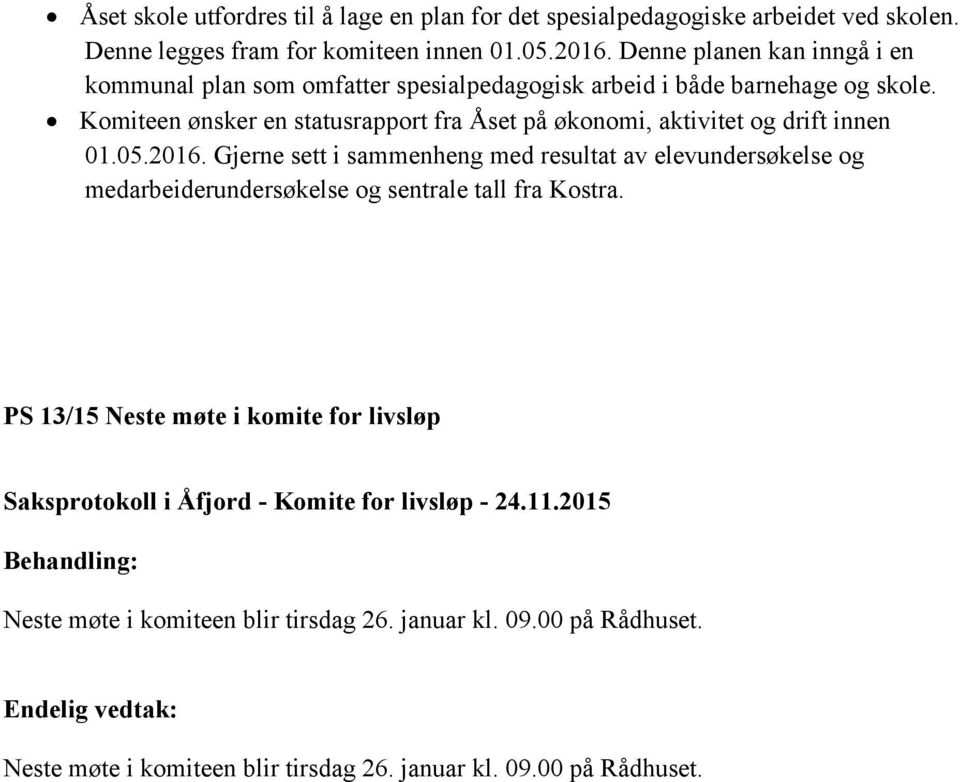 Komiteen ønsker en statusrapport fra Åset på økonomi, aktivitet og drift innen 01.05.2016.