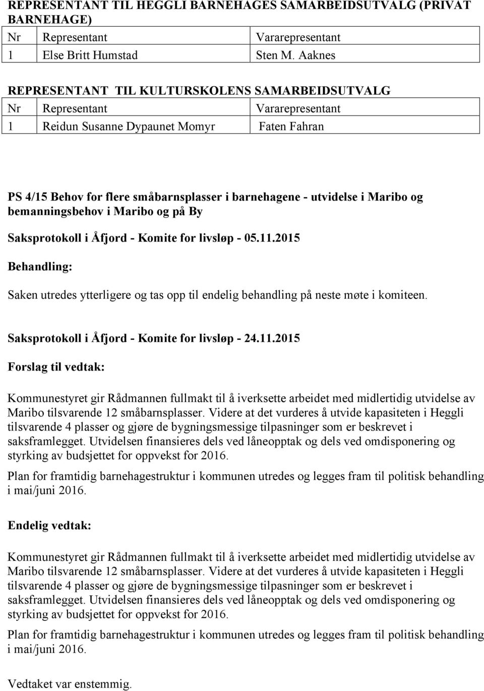 Maribo og på By Saksprotokoll i Åfjord - Komite for livsløp - 05.11.2015 Behandling: Saken utredes ytterligere og tas opp til endelig behandling på neste møte i komiteen.