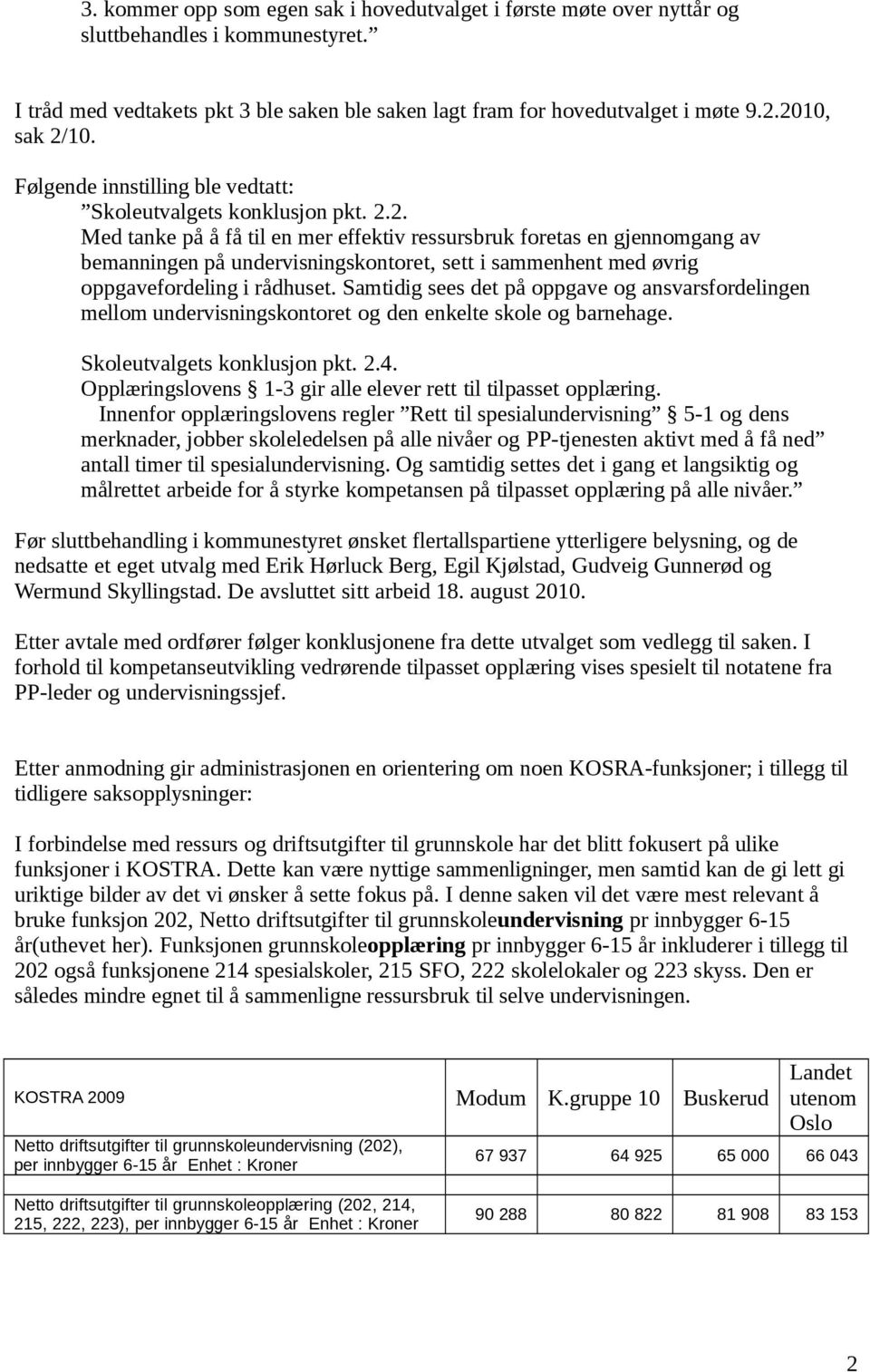 Samtidig sees det på oppgave og ansvarsfordelingen mellom undervisningskontoret og den enkelte skole og barnehage. Skoleutvalgets konklusjon pkt. 2.4.