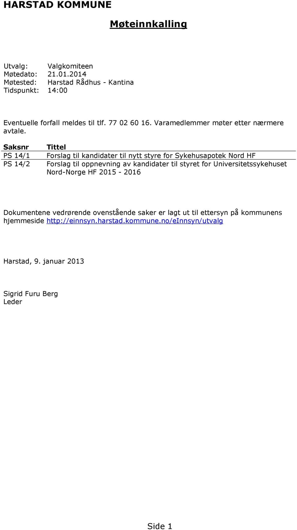 Saksnr PS 14/1 PS 14/2 Tittel Forslag til kandidater til nytt styre for Sykehusapotek Nord HF Forslag til oppnevning av kandidater til styret for