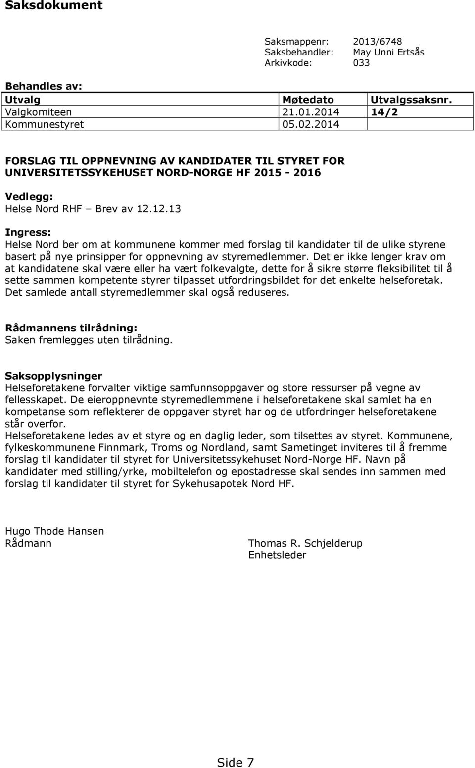 12.13 Ingress: Helse Nord ber om at kommunene kommer med forslag til kandidater til de ulike styrene basert på nye prinsipper for oppnevning av styremedlemmer.