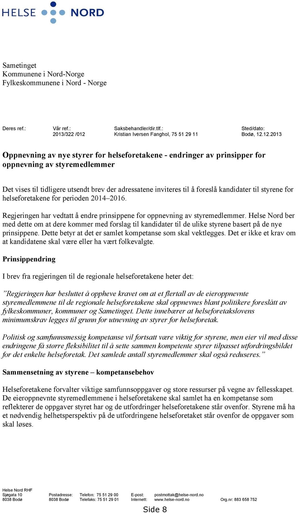 12.2013 Oppnevning av nye styrer for helseforetakene - endringer av prinsipper for oppnevning av styremedlemmer Det vises til tidligere utsendt brev der adressatene inviteres til å foreslå kandidater