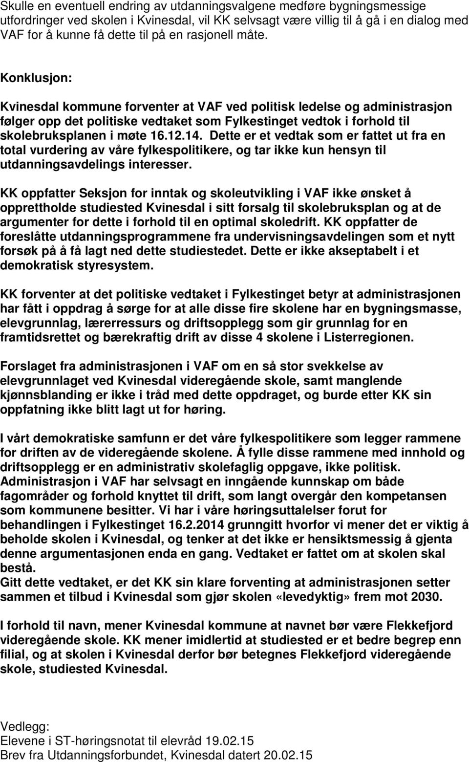 Konklusjon: Kvinesdal kommune forventer at VAF ved politisk ledelse og administrasjon følger opp det politiske vedtaket som Fylkestinget vedtok i forhold til skolebruksplanen i møte 16.12.14.