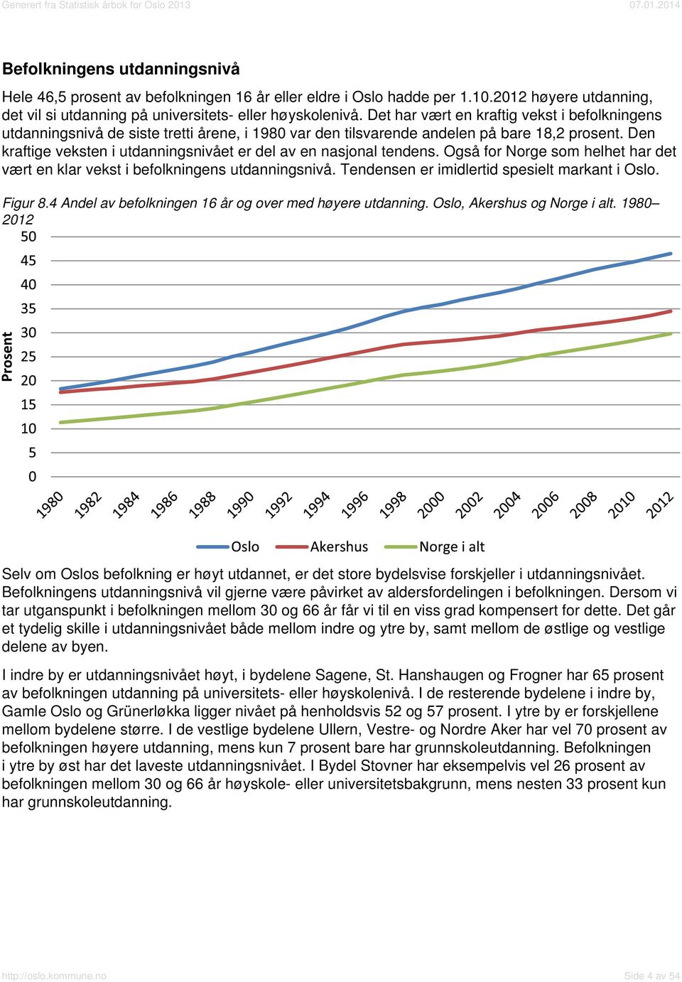 Den kraftige veksten i utdanningsnivået er del av en nasjonal tendens. Også for Norge som helhet har det vært en klar vekst i befolkningens utdanningsnivå.