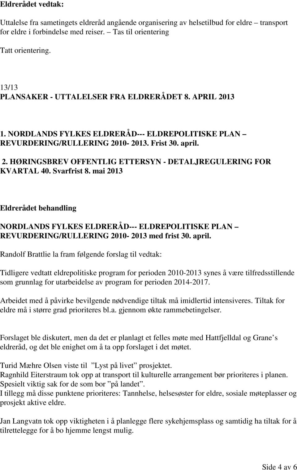 Svarfrist 8. mai 2013 Eldrerådet behandling NORDLANDS FYLKES ELDRERÅD--- ELDREPOLITISKE PLAN REVURDERING/RULLERING 2010-2013 med frist 30. april.