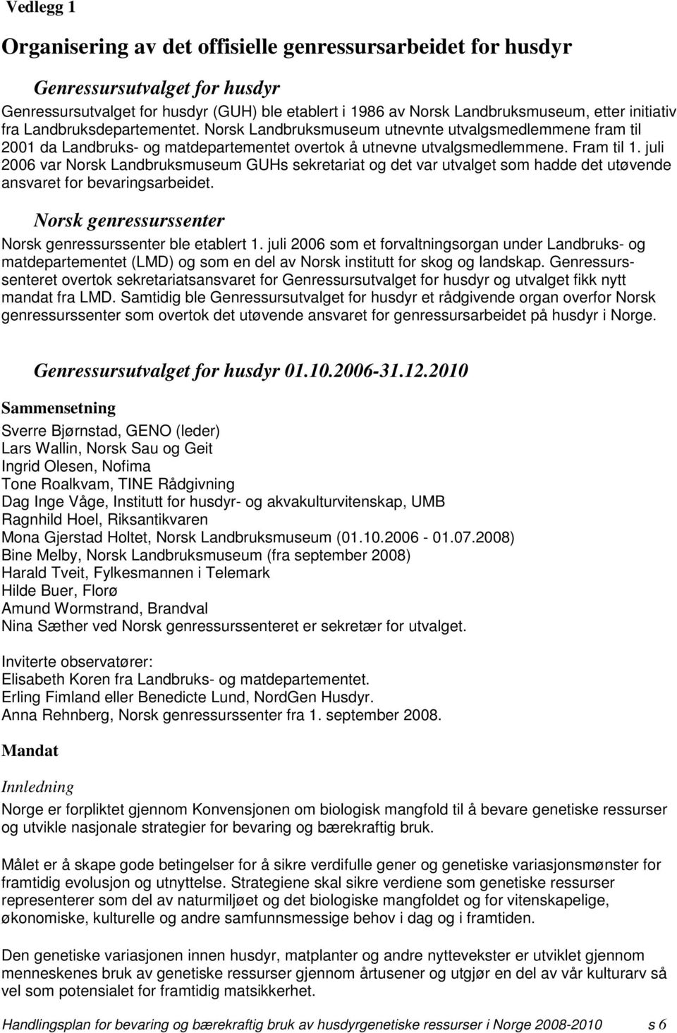 juli 2006 var Norsk Landbruksmuseum GUHs sekretariat og det var utvalget som hadde det utøvende ansvaret for bevaringsarbeidet. Norsk genressurssenter Norsk genressurssenter ble etablert 1.