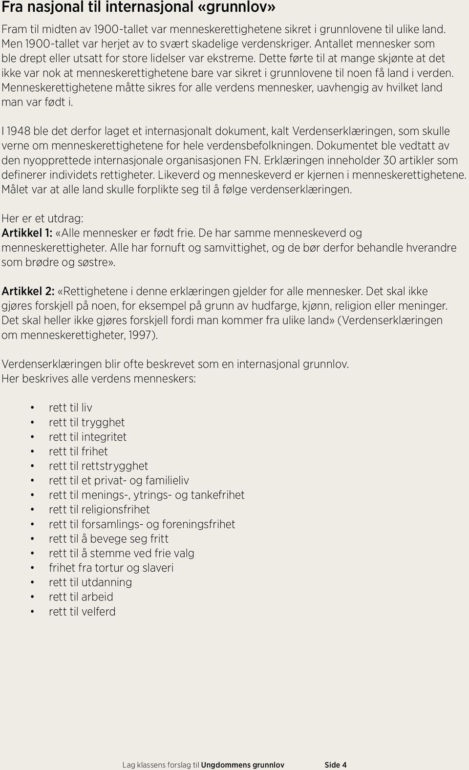 Dette førte til at mange skjønte at det ikke var nok at menneskerettighetene bare var sikret i grunnlovene til noen få land i verden.