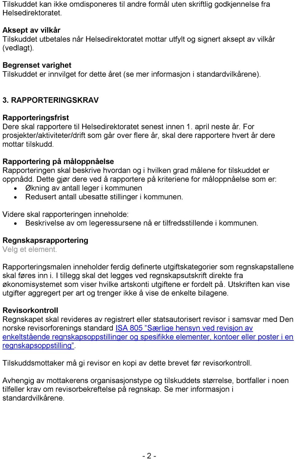 Begrenset varighet Tilskuddet er innvilget for dette året (se mer informasjon i standardvilkårene). 3. RAPPORTERINGSKRAV Rapporteringsfrist Dere skal rapportere til Helsedirektoratet senest innen 1.