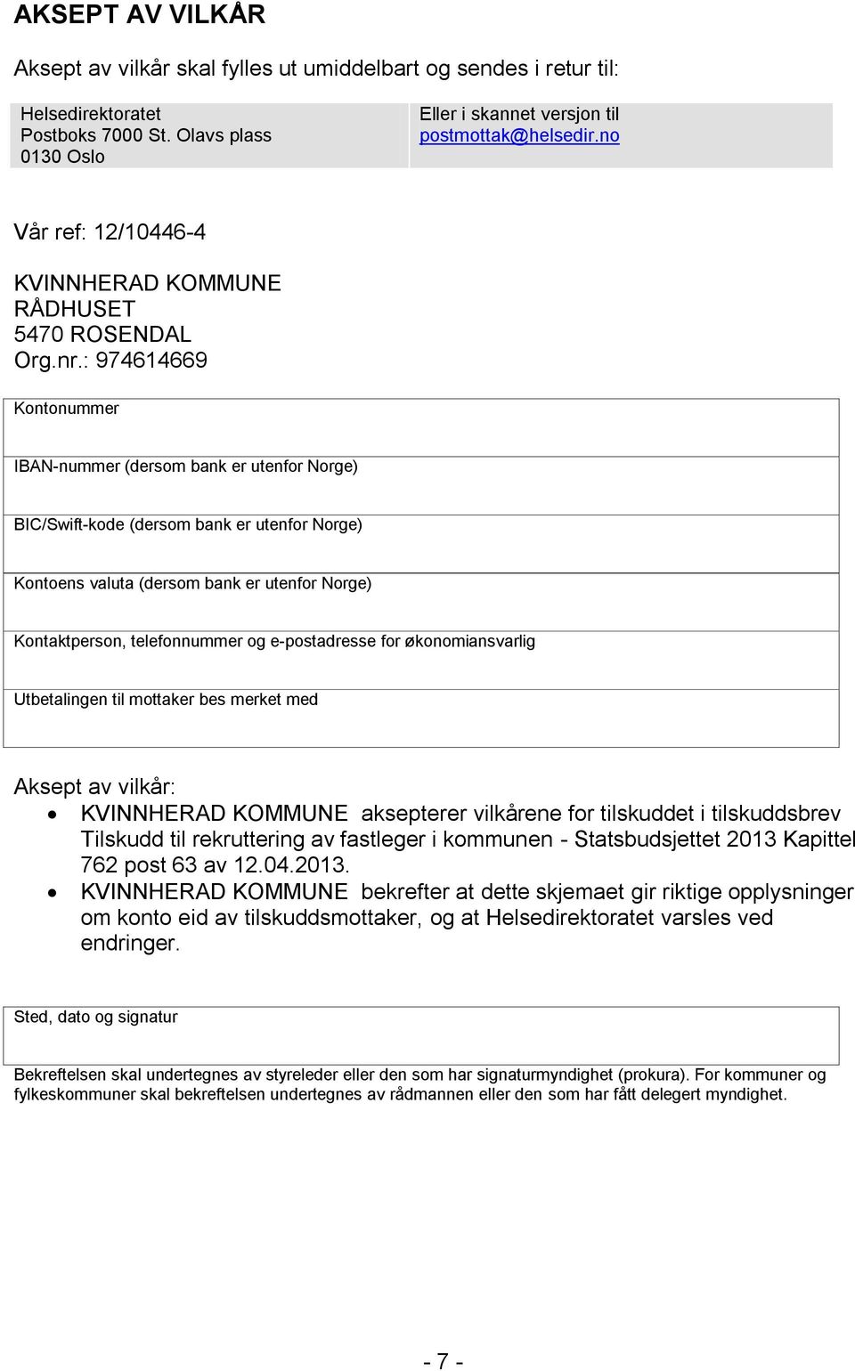 : 974614669 Kontonummer IBAN-nummer (dersom bank er utenfor Norge) BIC/Swift-kode (dersom bank er utenfor Norge) Kontoens valuta (dersom bank er utenfor Norge) Kontaktperson, telefonnummer og