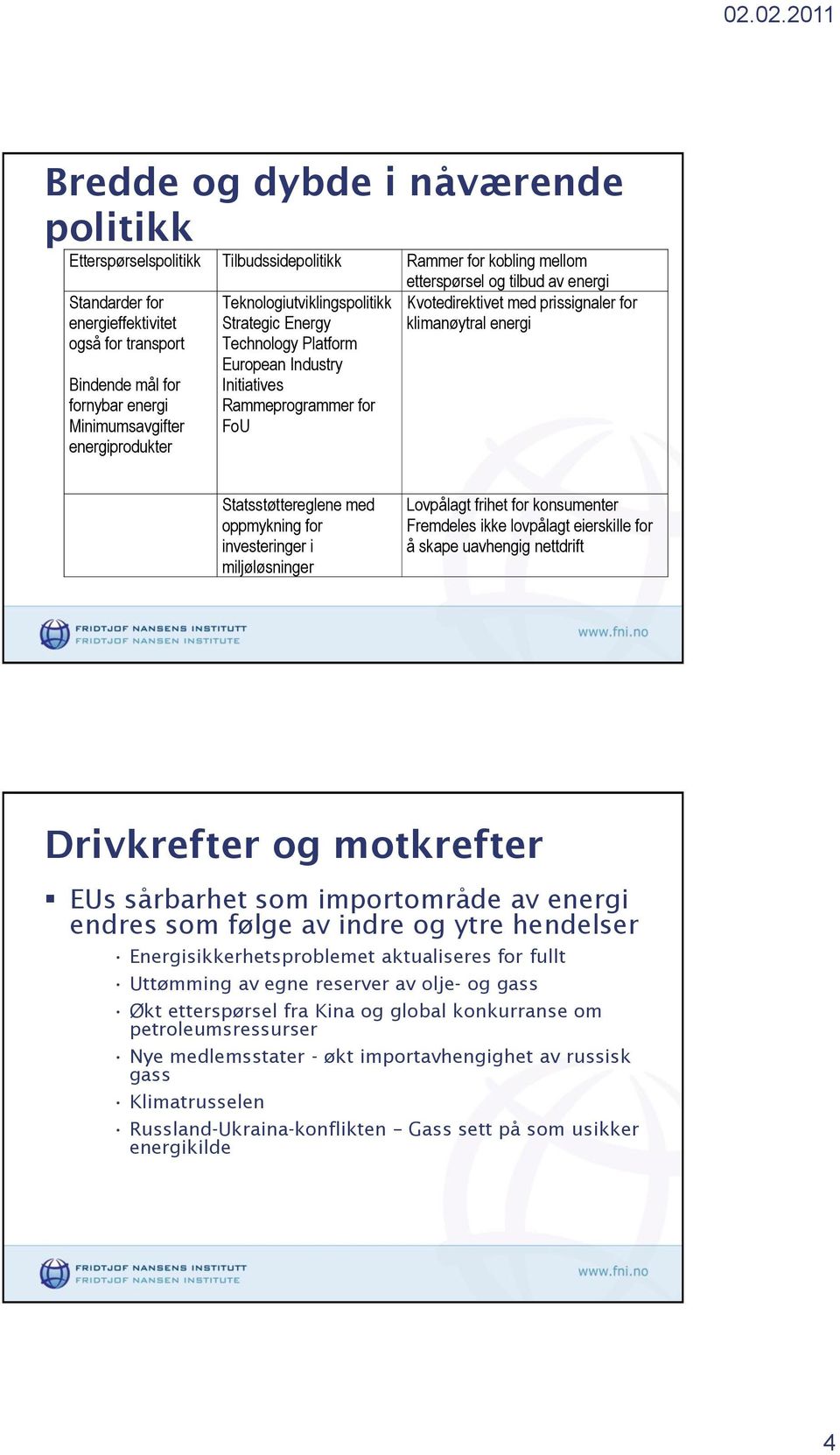 Kvotedirektivet med prissignaler for klimanøytral energi Statsstøttereglene med oppmykning for investeringer i miljøløsninger Lovpålagt frihet for konsumenter Fremdeles ikke lovpålagt eierskille for