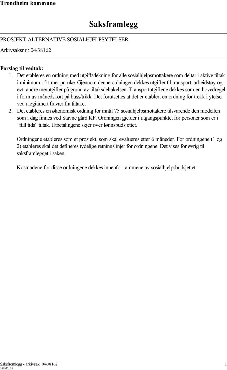 Gjennom denne ordningen dekkes utgifter til transport, arbeidstøy og evt. andre merutgifter på grunn av tiltaksdeltakelsen.