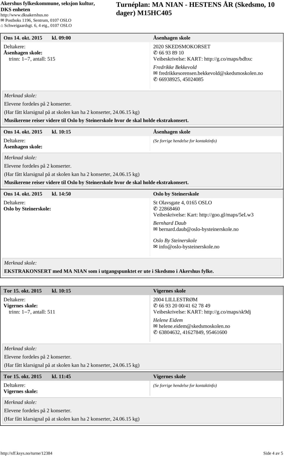 10:15 Åsenhagen skole Åsenhagen skole: Musikerene reiser videre til Oslo by Steinerskole hvor de skal holde ekstrakonsert. Ons 14. okt. 2015 kl.