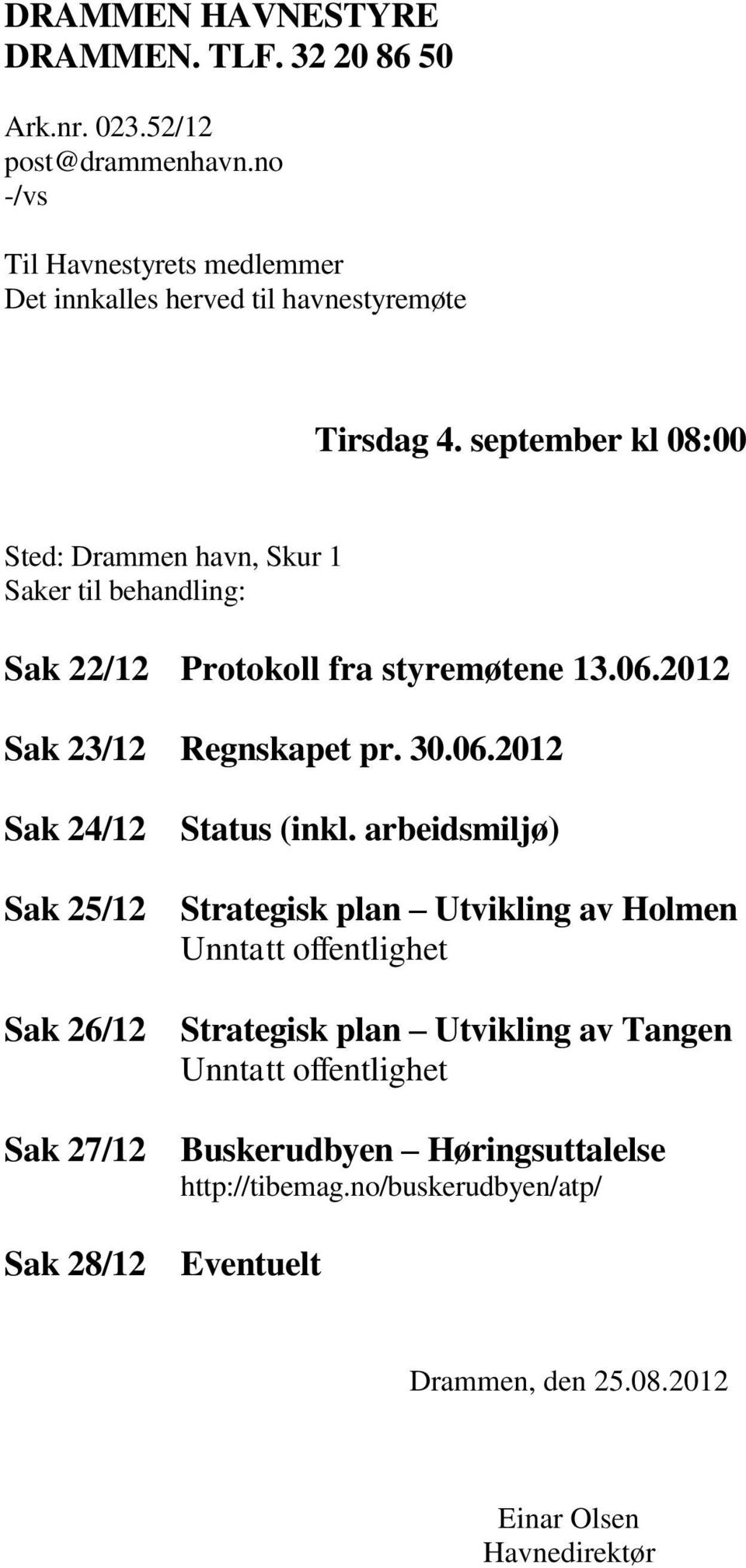september kl 08:00 Sted: Drammen havn, Skur 1 Saker til behandling: Sak 22/12 Protokoll fra styremøtene 13.06.