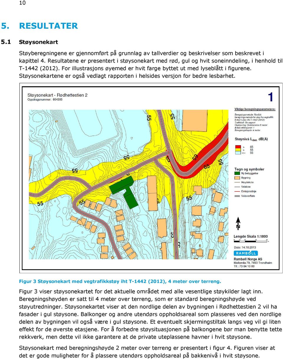 Støysonekartene er også vedlagt rapporten i helsides versjon for bedre lesbarhet. Figur 3 Støysonekart med vegtrafikkstøy iht T-1442 (2012), 4 meter over terreng.