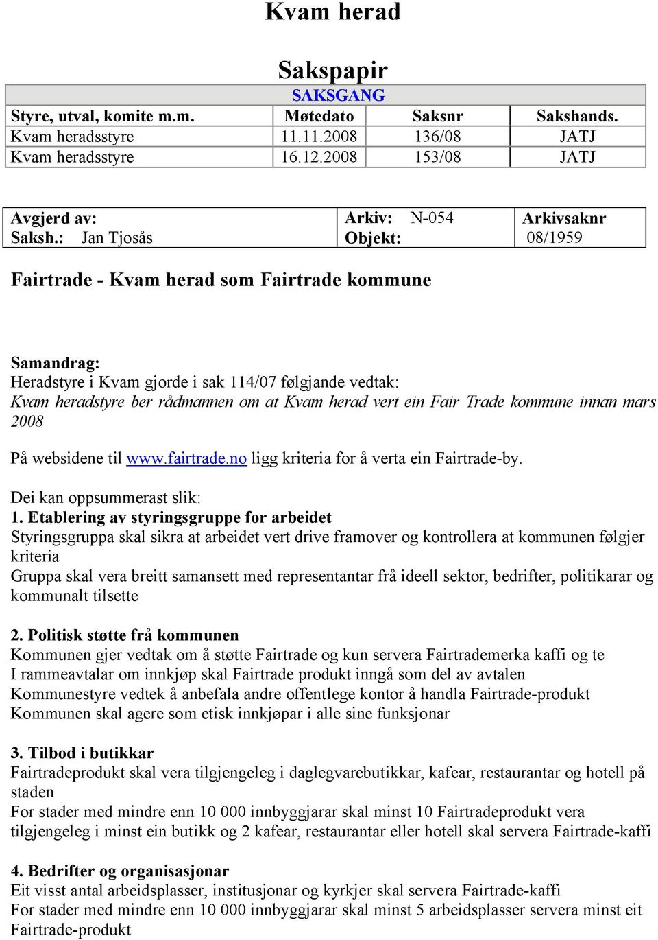 at Kvam herad vert ein Fair Trade kommune innan mars 2008 På websidene til www.fairtrade.no ligg kriteria for å verta ein Fairtrade-by. Dei kan oppsummerast slik: 1.