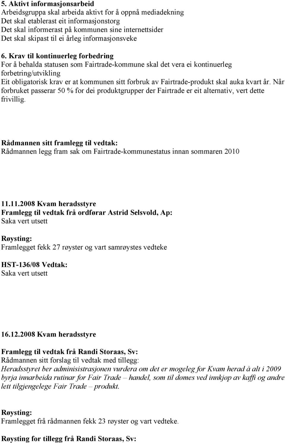 Krav til kontinuerleg forbedring For å behalda statusen som Fairtrade-kommune skal det vera ei kontinuerleg forbetring/utvikling Eit obligatorisk krav er at kommunen sitt forbruk av Fairtrade-produkt