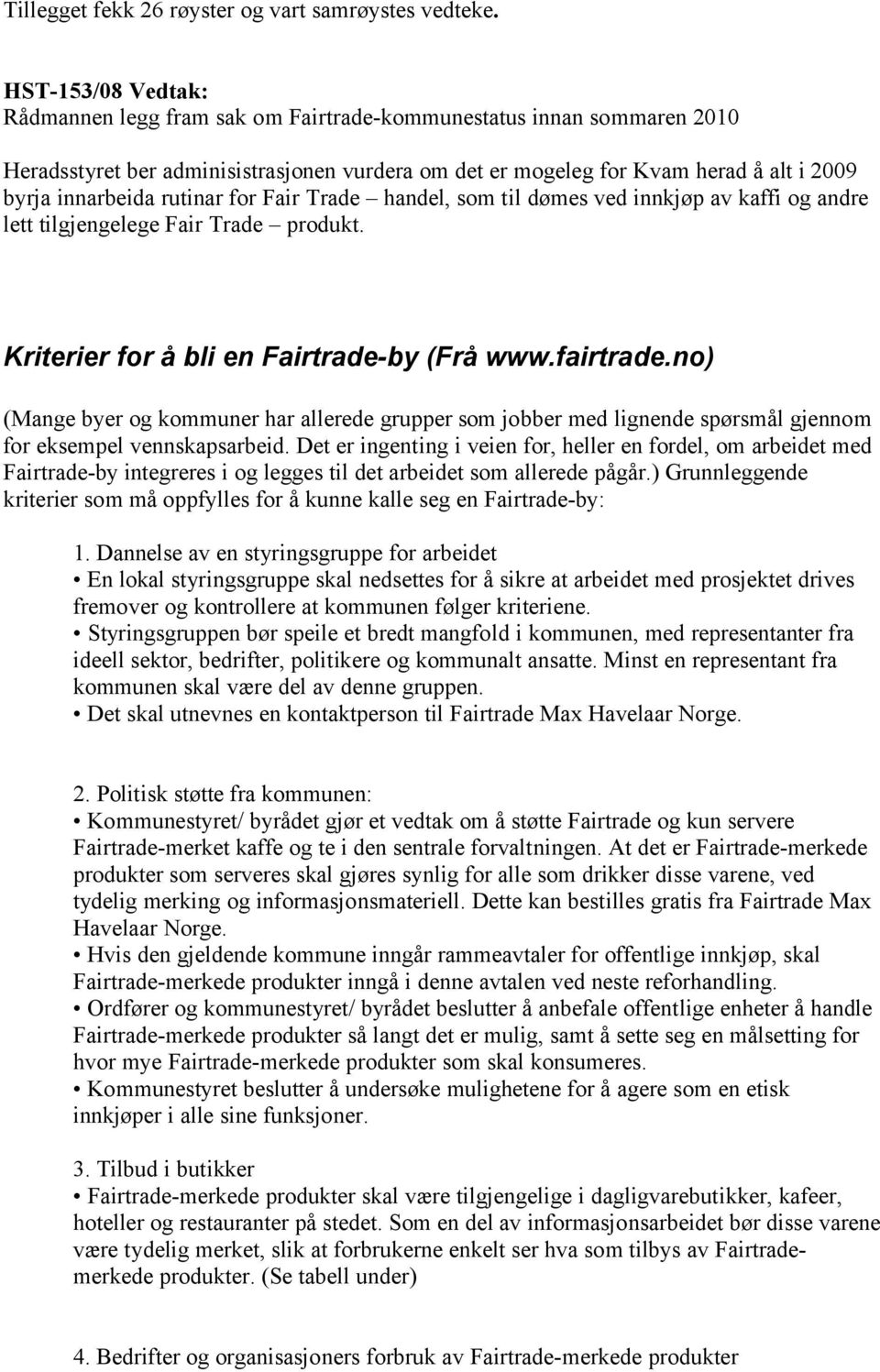 rutinar for Fair Trade handel, som til dømes ved innkjøp av kaffi og andre lett tilgjengelege Fair Trade produkt. Kriterier for å bli en Fairtrade-by (Frå www.fairtrade.