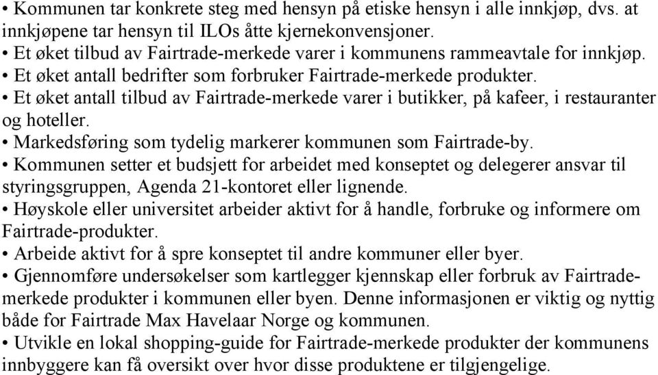 Et øket antall tilbud av Fairtrade-merkede varer i butikker, på kafeer, i restauranter og hoteller. Markedsføring som tydelig markerer kommunen som Fairtrade-by.