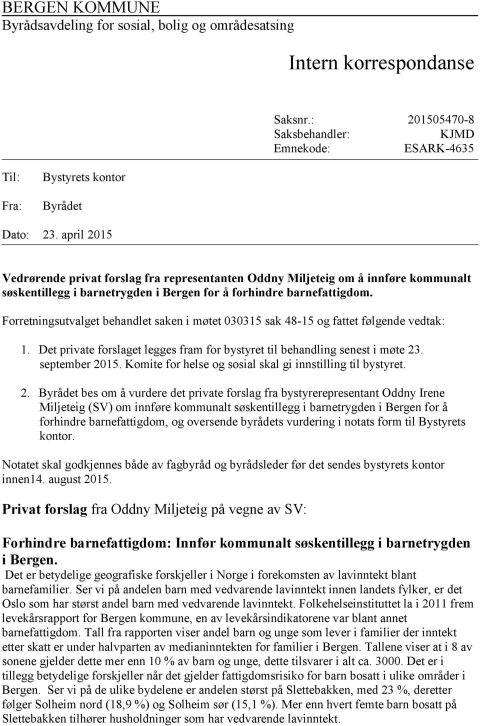 Forretningsutvalget behandlet saken i møtet 030315 sak 48-15 og fattet følgende vedtak: 1. Det private forslaget legges fram for bystyret til behandling senest i møte 23. september 2015.