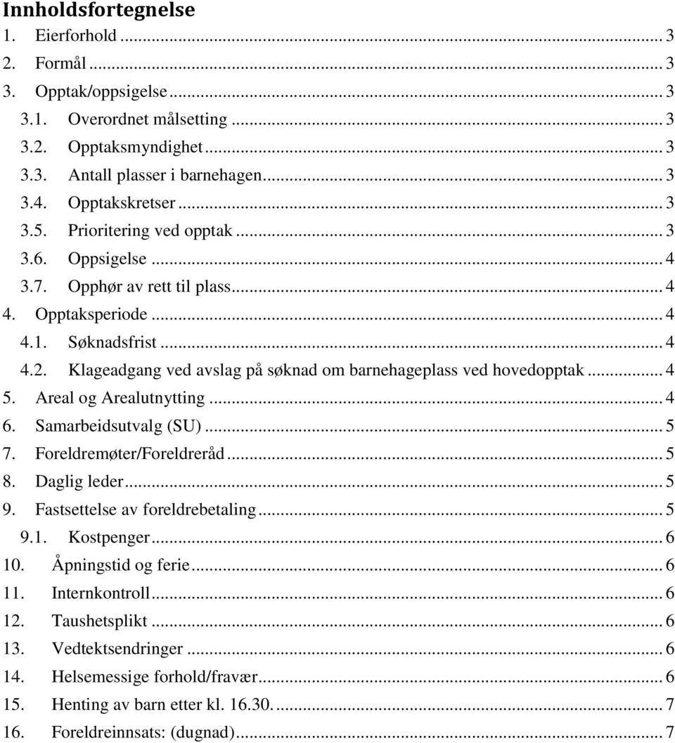 Klageadgang ved avslag på søknad om barnehageplass ved hovedopptak... 4 5. Areal og Arealutnytting... 4 6. Samarbeidsutvalg (SU)... 5 7. Foreldremøter/Foreldreråd... 5 8. Daglig leder... 5 9.