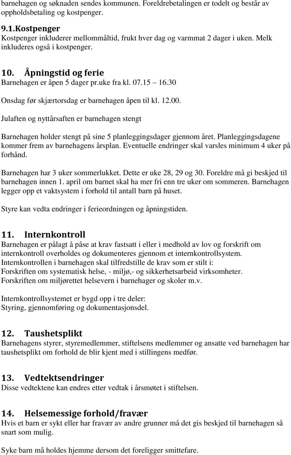 30 Onsdag før skjærtorsdag er barnehagen åpen til kl. 12.00. Julaften og nyttårsaften er barnehagen stengt Barnehagen holder stengt på sine 5 planleggingsdager gjennom året.