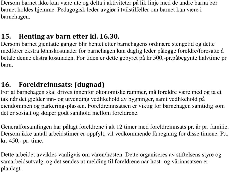 Dersom barnet gjentatte ganger blir hentet etter barnehagens ordinære stengetid og dette medfører ekstra lønnskostnader for barnehagen kan daglig leder pålegge foreldre/foresatte å betale denne