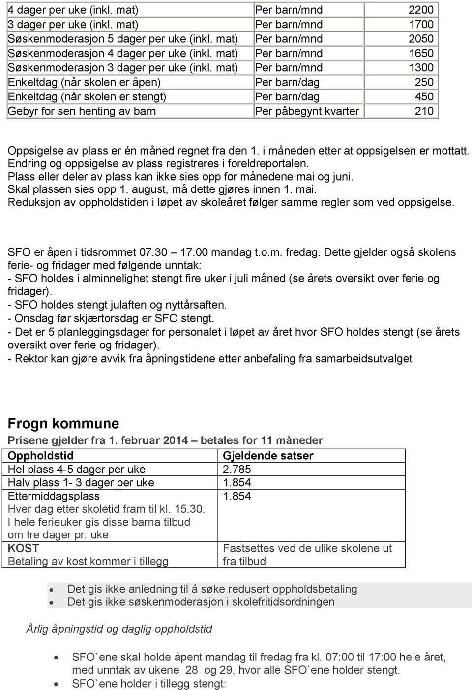 mat) Per barn/mnd 1300 Enkeltdag (når skolen er åpen) Per barn/dag 250 Enkeltdag (når skolen er stengt) Per barn/dag 450 Gebyr for sen henting av barn Per påbegynt kvarter 210 Oppsigelse av plass er