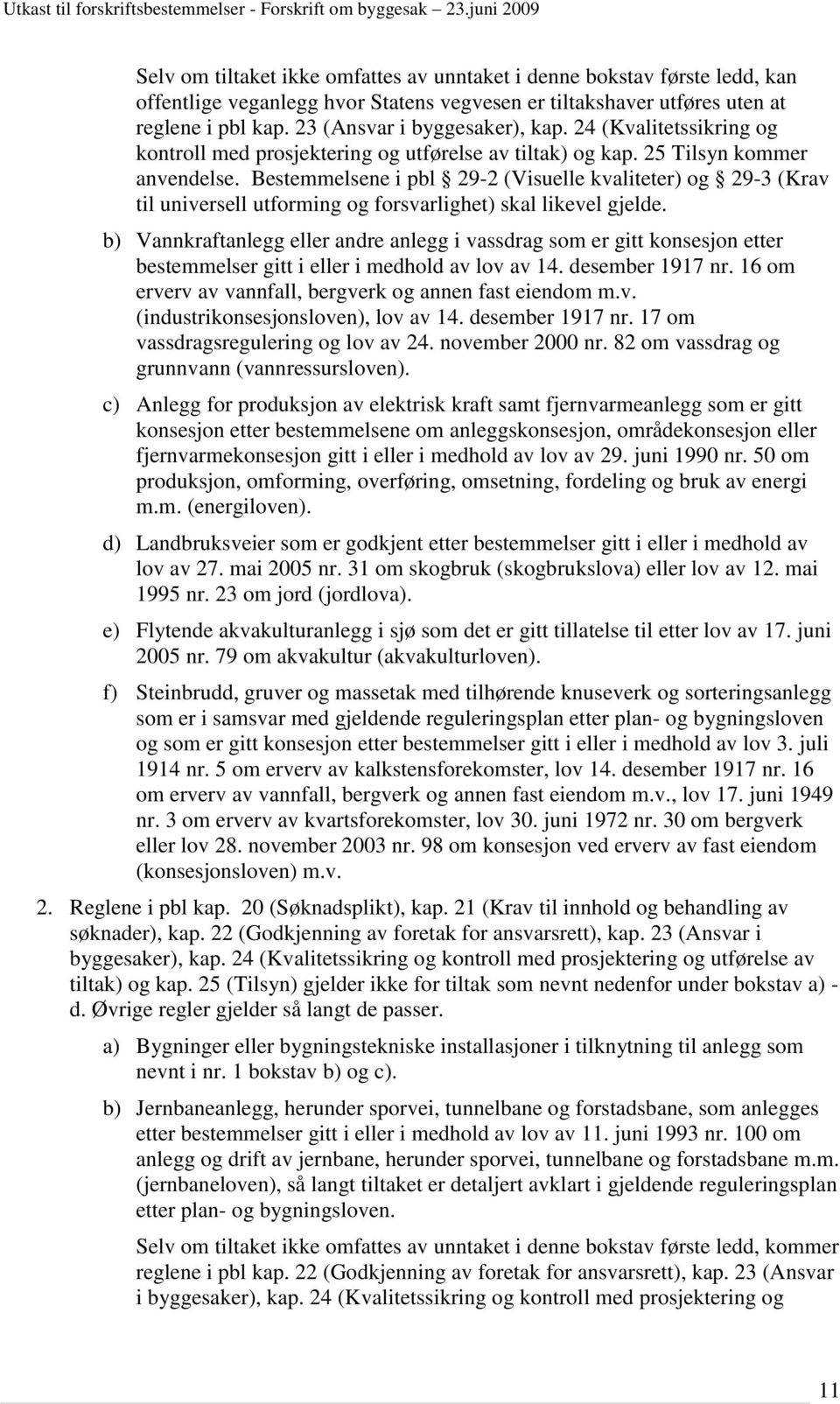 Bestemmelsene i pbl 29-2 (Visuelle kvaliteter) og 29-3 (Krav til universell utforming og forsvarlighet) skal likevel gjelde.