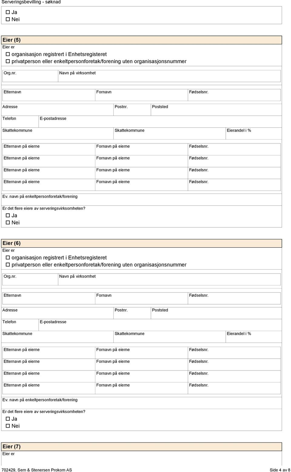 Ja Nei Eier (6) rganisasjn registrert i Enhetsregisteret privatpersn eller enkeltpersnfretak/frening uten rganisasjnsnummer Etternavn Frnavn Fødselsnr.