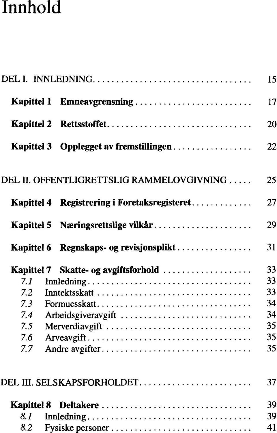 og revisjonsplikt 31 Kapittel 7 Skatte- og avgiftsforhold 33 7.1 Innledning 33 7.2 Inntektsskatt 33 7.3 Formuesskatt 34 7.