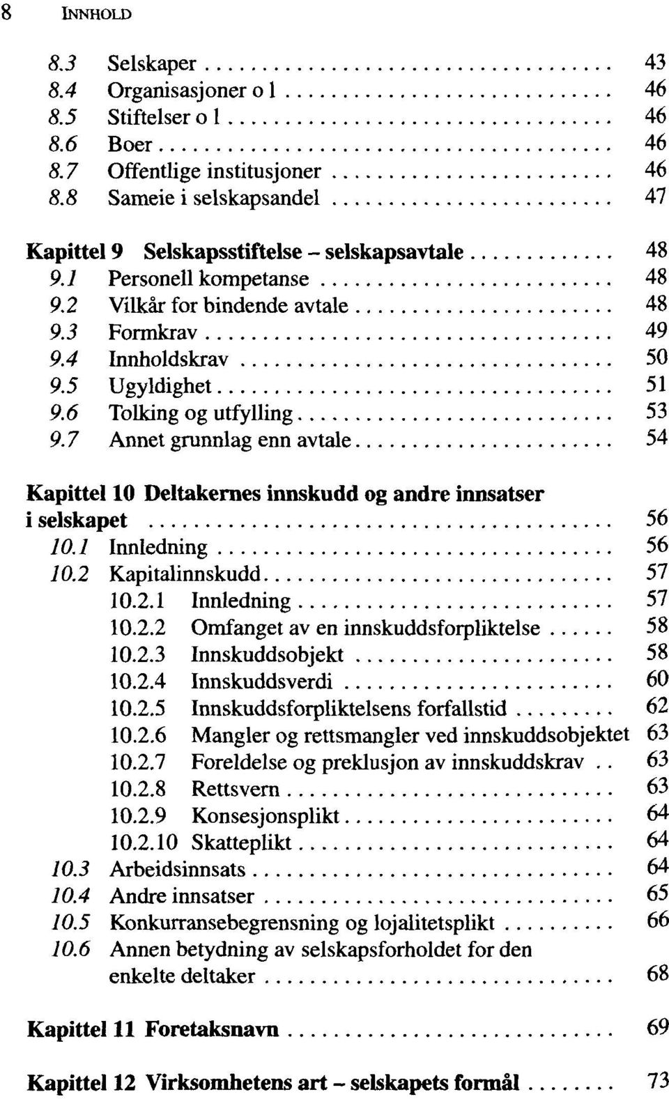 7 Annet grunnlag enn avtale 54 Kapittel 10 Deltakernes innskudd og andre innsatser i selskapet 56 10.1 Innledning 56 10.2 Kapitalinnskudd 57 10.2.1 Innledning 57 10.2.2 Omfanget av en innskuddsforpliktelse 58 10.