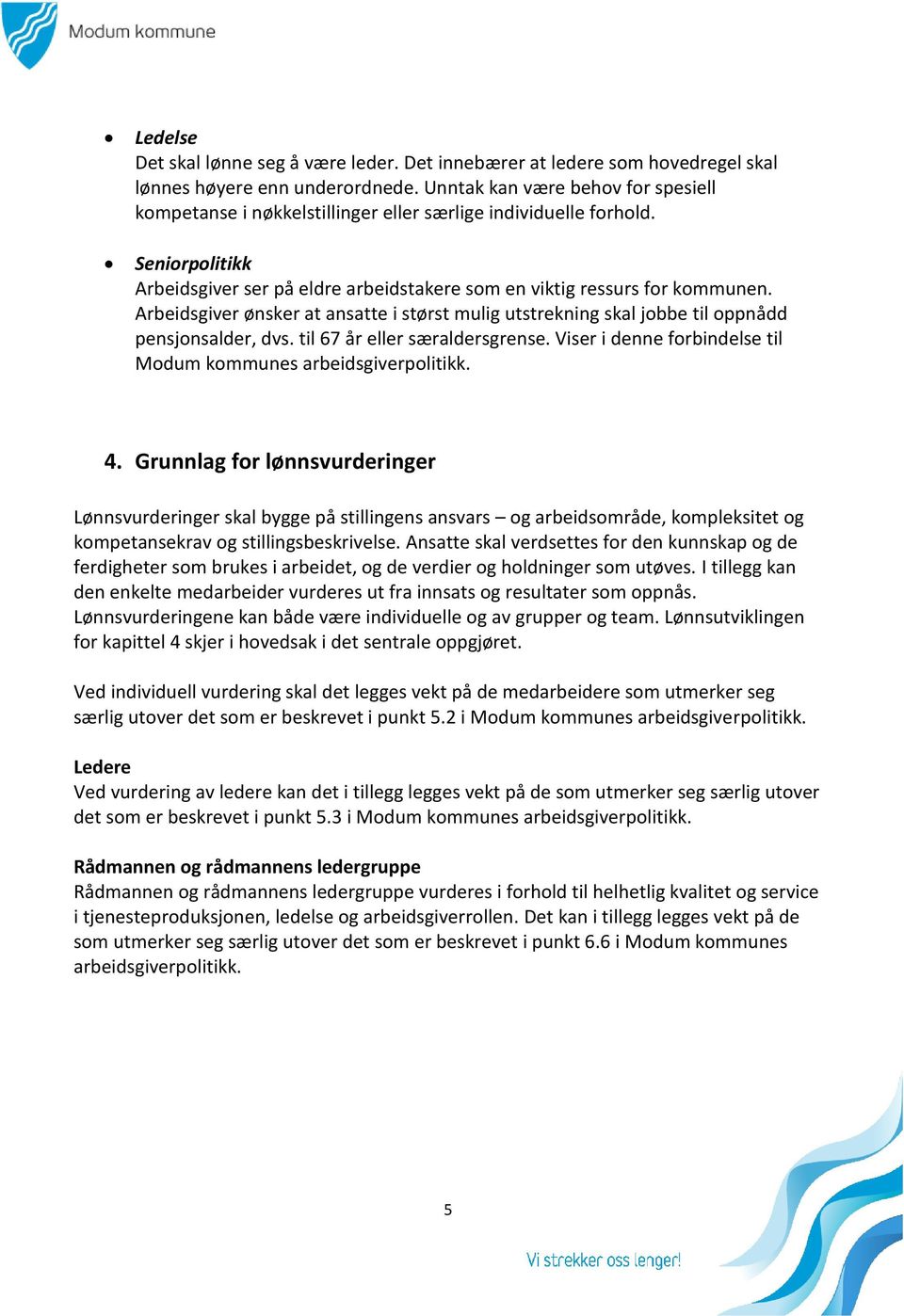 Arbeidsgiver ønsker at ansatte i størst mulig utstrekning skal jobbe til oppnådd pensjonsalder, dvs. til 67 år eller særaldersgrense. Viser i denne forbindelse til Modum kommunes arbeidsgiverpolitikk.