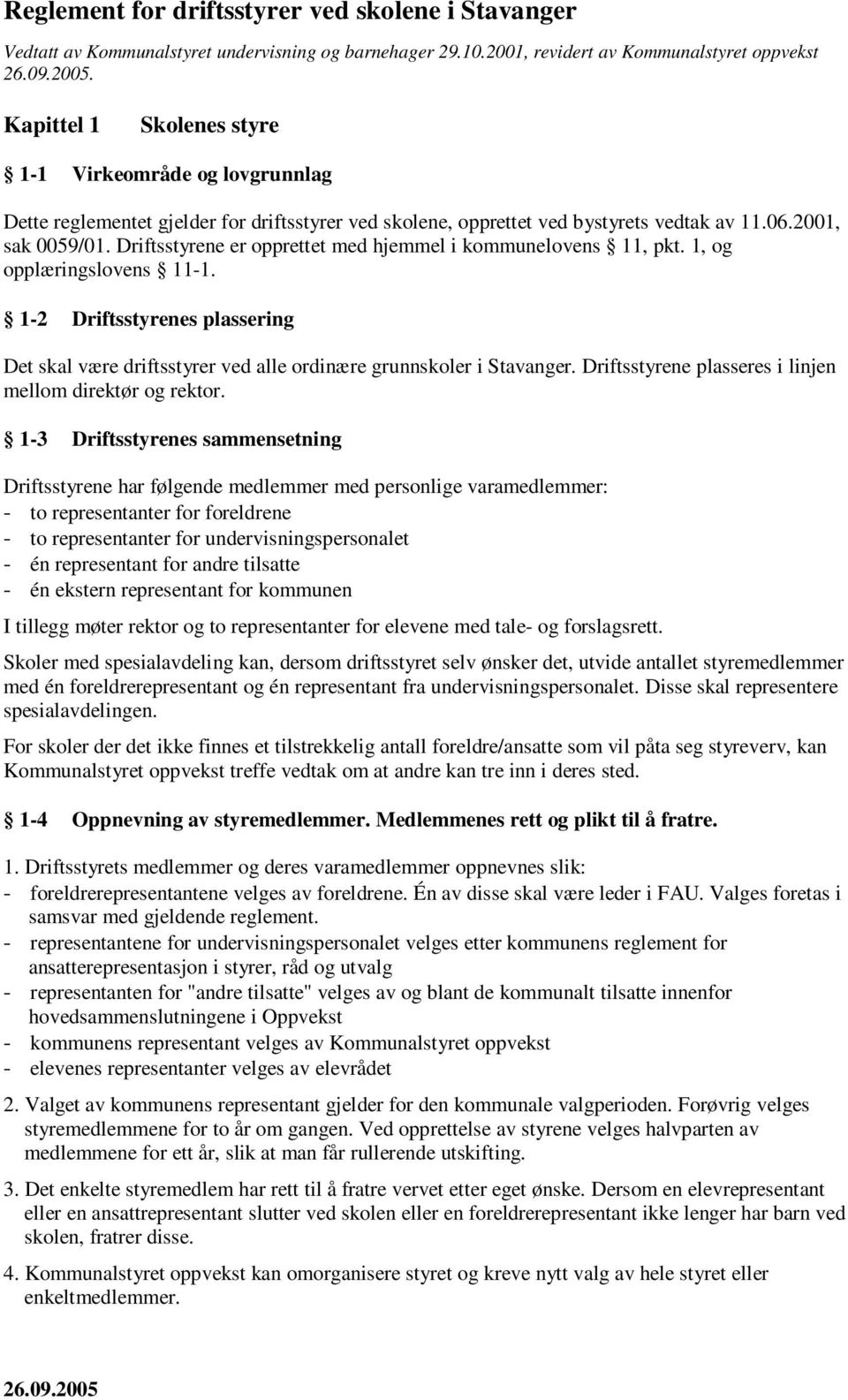 Driftsstyrene er opprettet med hjemmel i kommunelovens 11, pkt. 1, og opplæringslovens 11-1. 1-2 Driftsstyrenes plassering Det skal være driftsstyrer ved alle ordinære grunnskoler i Stavanger.