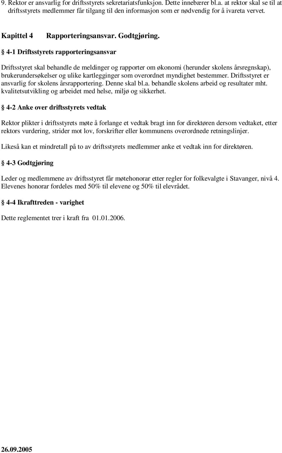 4-1 Driftsstyrets rapporteringsansvar Driftsstyret skal behandle de meldinger og rapporter om økonomi (herunder skolens årsregnskap), brukerundersøkelser og ulike kartlegginger som overordnet